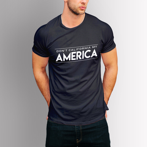 Don&#039;t California My America | T-Shirt